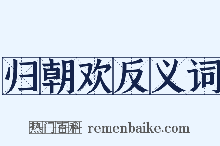 归朝欢反义词是什么意思的图片